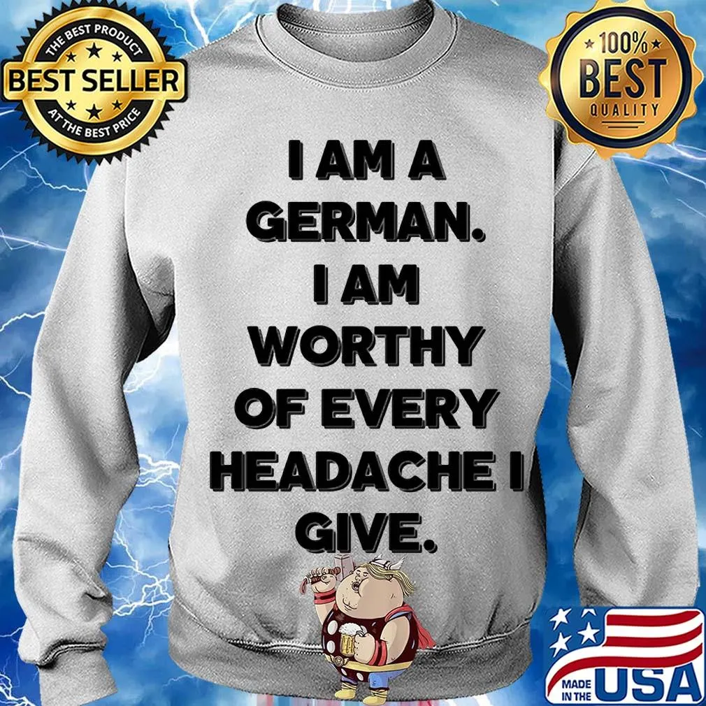 I am a german i am worthy of every headache i give s Sweater