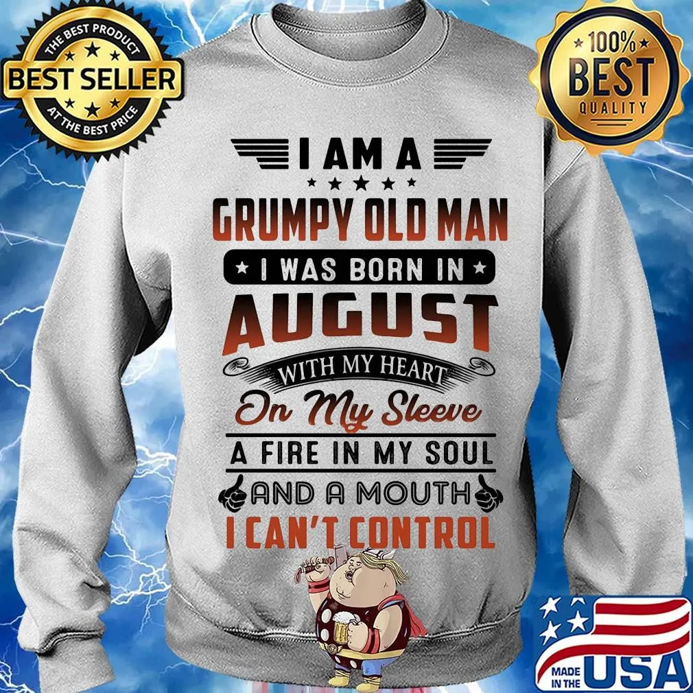 I am a grumpy old man I was born in august with my heart on my sleeve a fire in my soul and a mouth i can’t control s Sweater