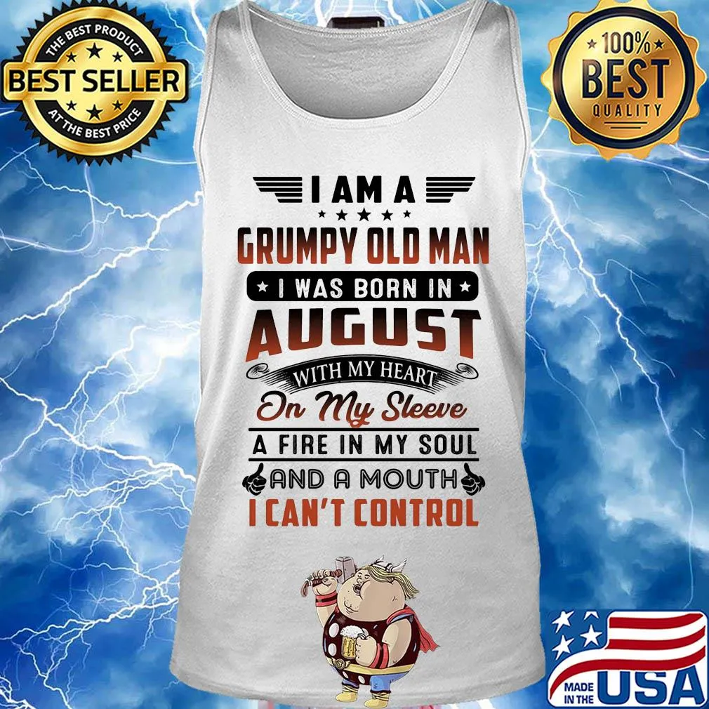 I am a grumpy old man I was born in august with my heart on my sleeve a fire in my soul and a mouth i can’t control s Tank top