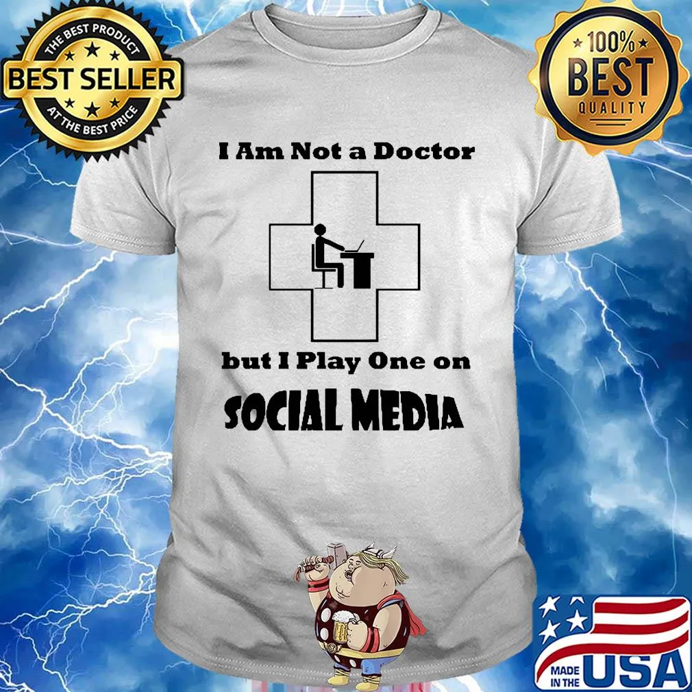 I am not a doctor but I play one on social media shirt