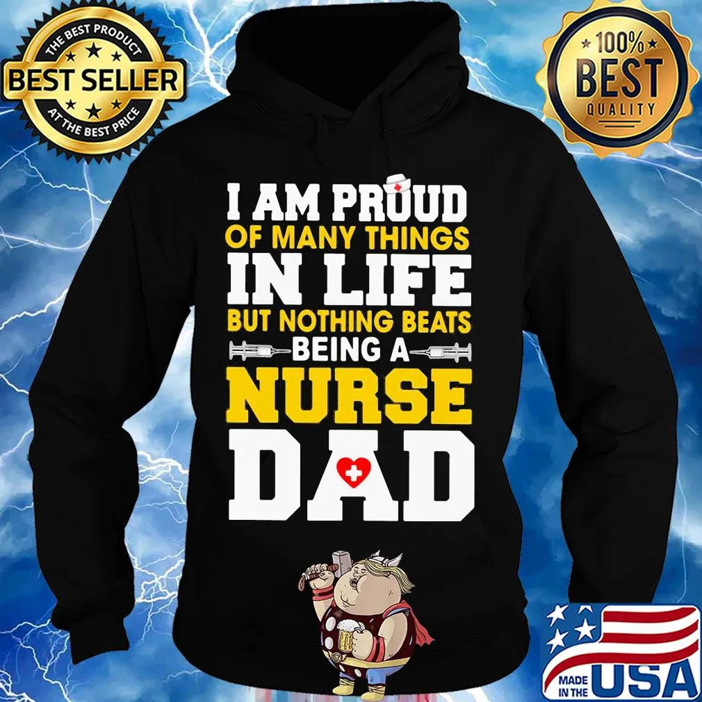 I am proud of many things in life but nothing beats being a nurse dad s Hoodie