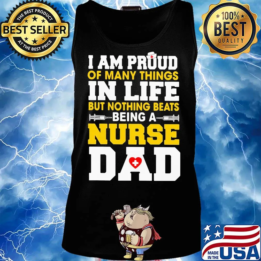 I am proud of many things in life but nothing beats being a nurse dad s Tank top