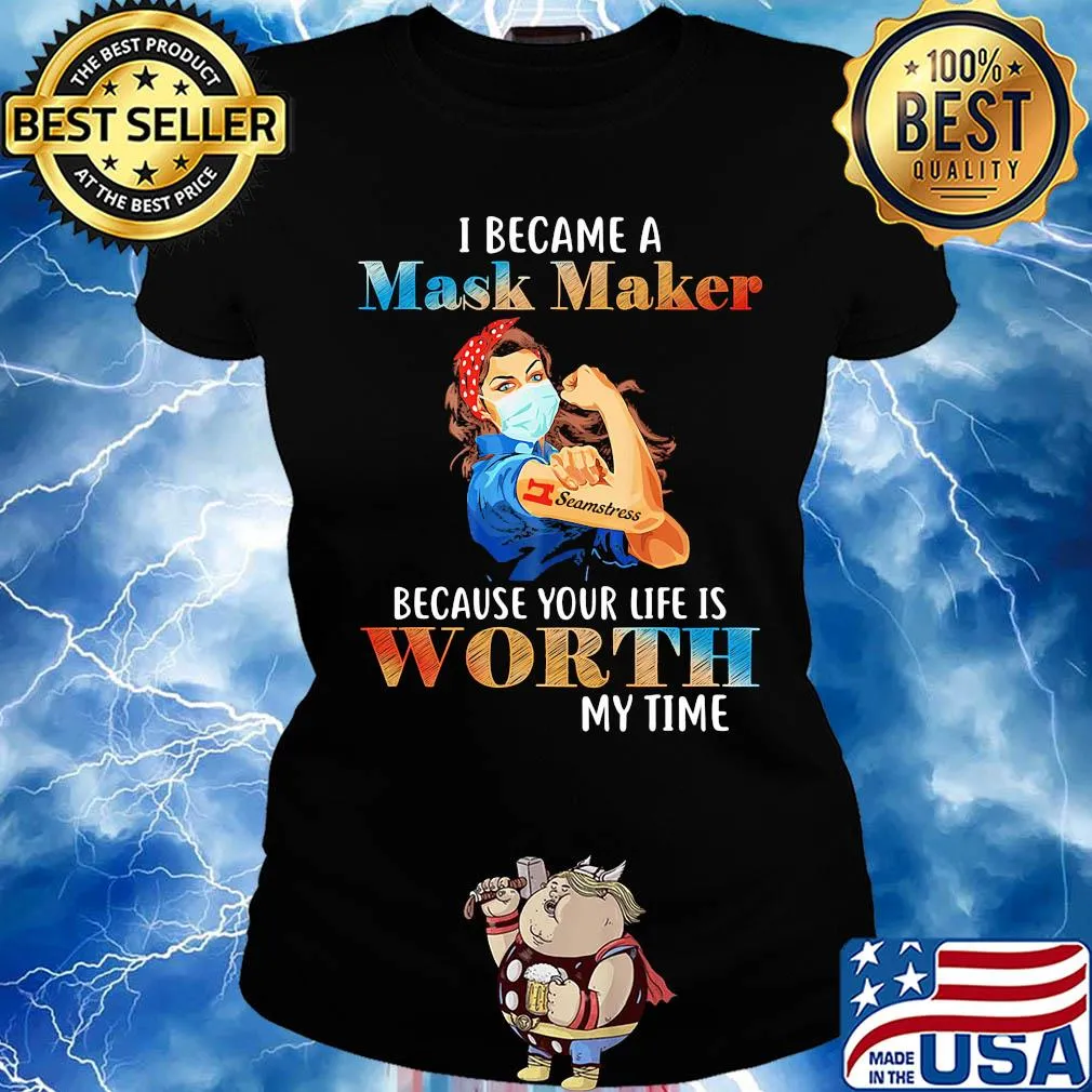 I became a mask maker because your life is worth my time s Ladies tee