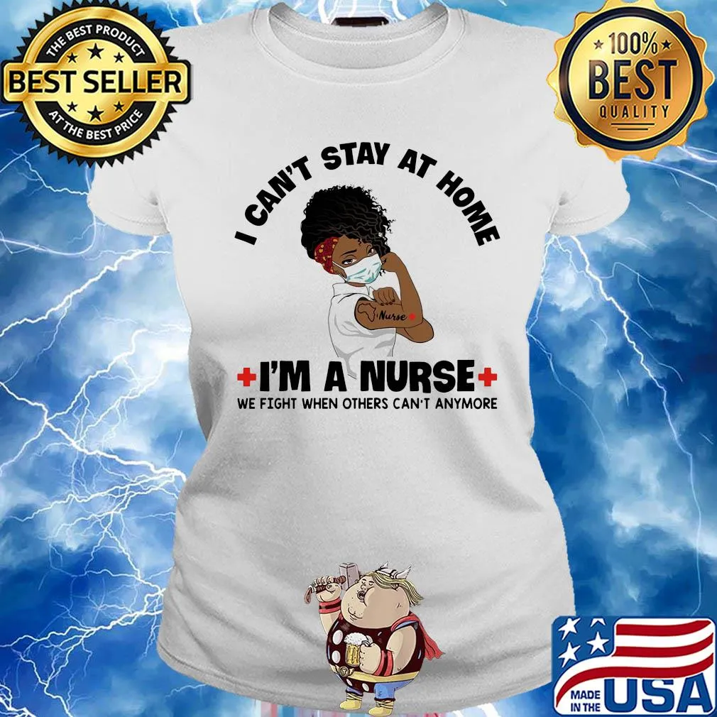I can't stay at home I'm a black nurse we fight when others can't anymore s Ladies tee