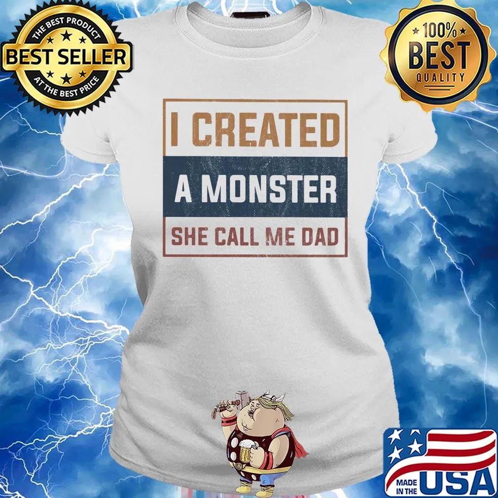 I created a monster she call me dad s Ladies tee