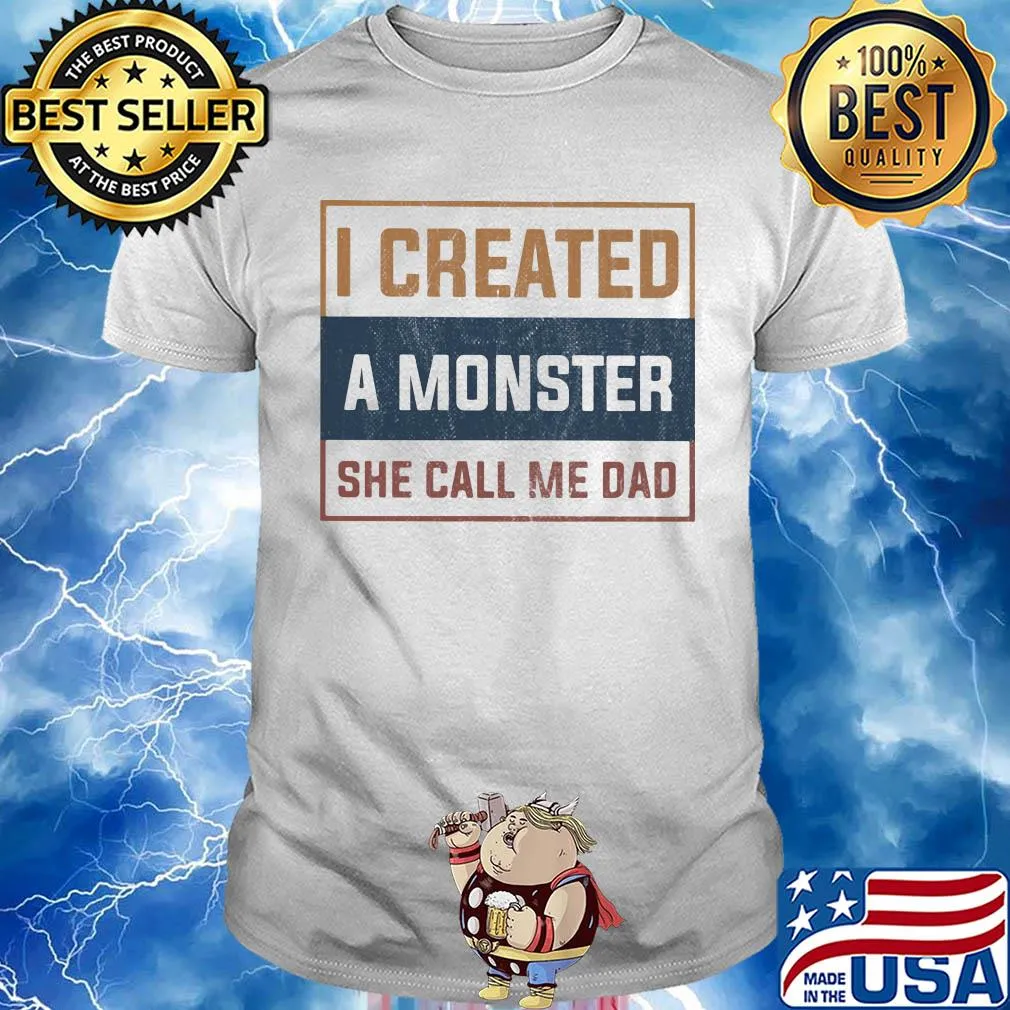 I created a monster she call me dad shirt