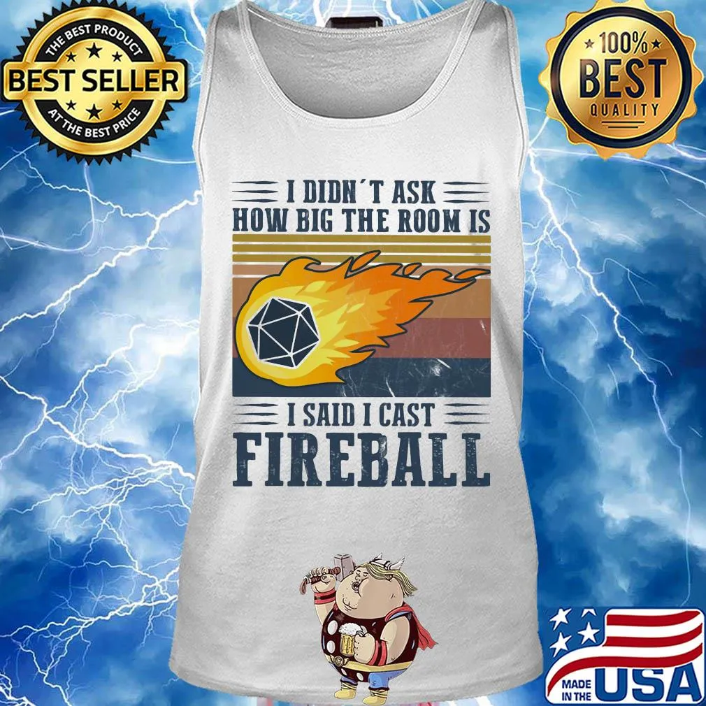 I didn't ask how big the room is I said I cast fireball vintage s Tank top