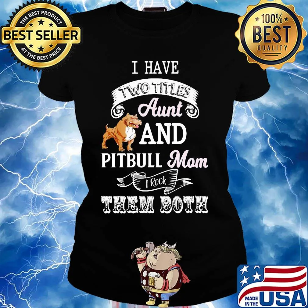 I hate two titles aunt and pitbull mom I rock them both s Ladies tee