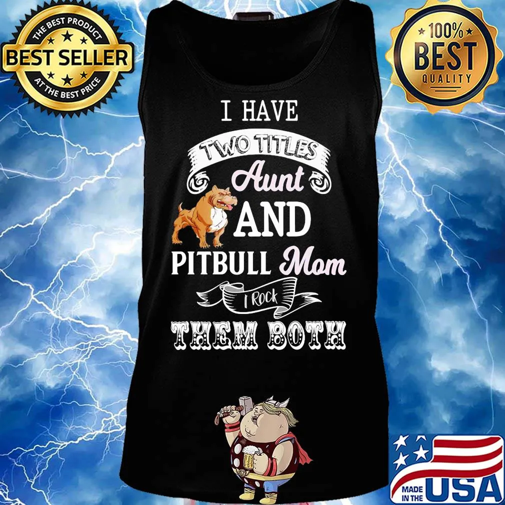 I hate two titles aunt and pitbull mom I rock them both s Tank top