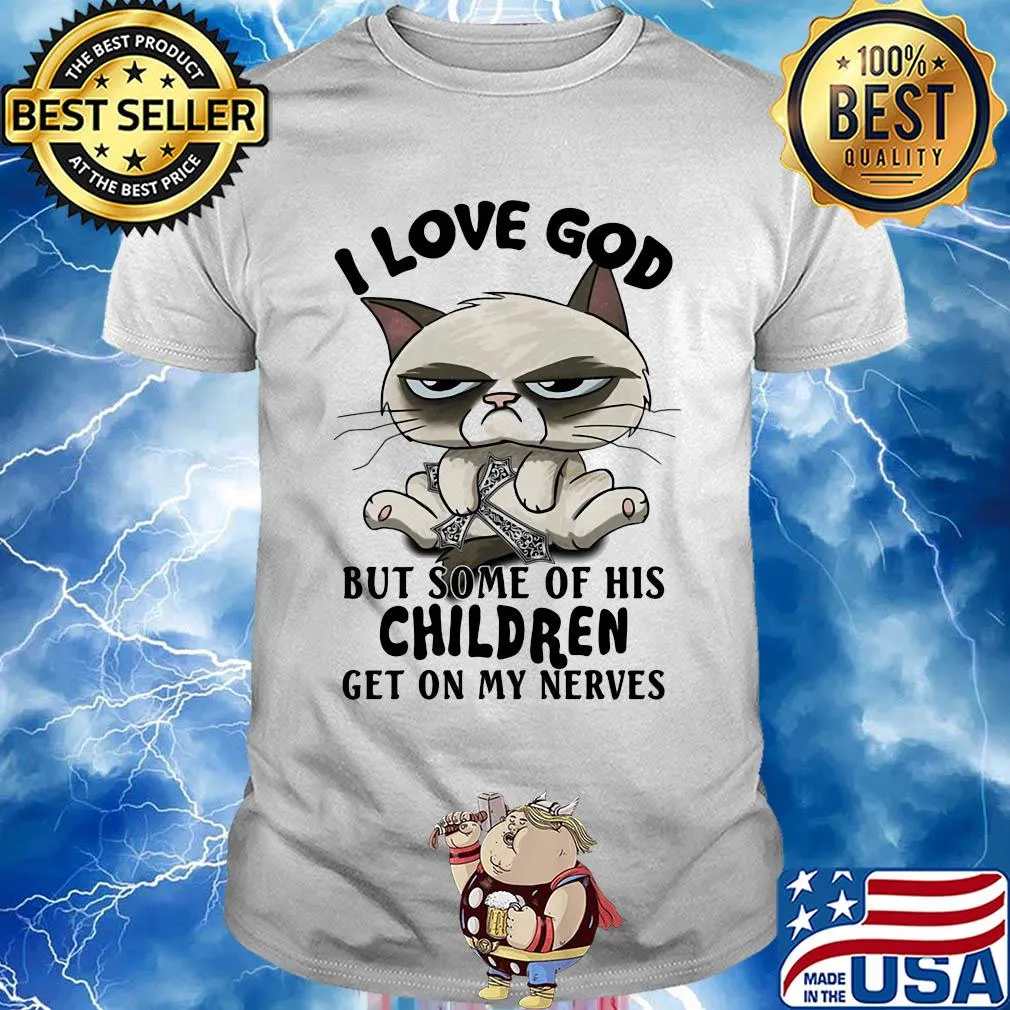 I love god but some of his children get on my nerves Cat shirt