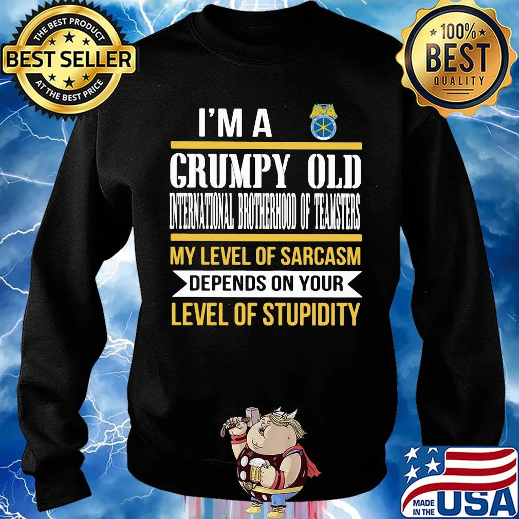 I'm A Grumpy Old International Brotherhood Of Teamsters My Level Of Sarcasm Depends On Your Level Of Stupidity s 17