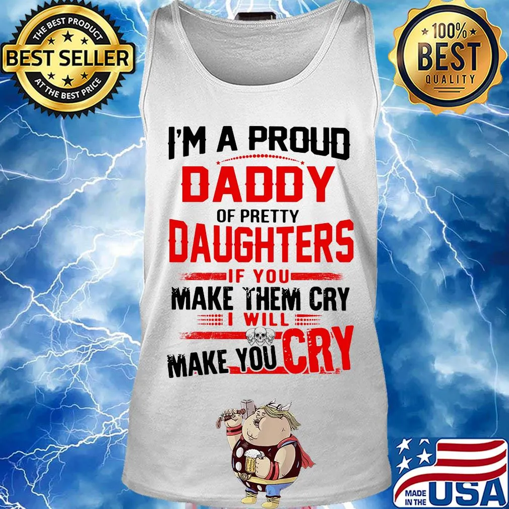I'm a proud daddy of pretty daughters if you make them cry I will skulls make you cry s Tank top