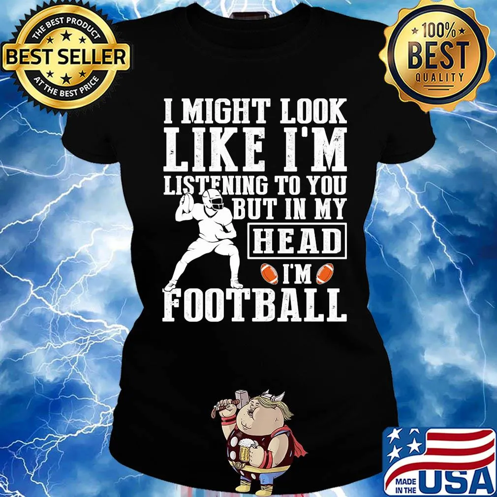 I might look like I'm listening to you but in my head I'm Football s Ladies tee