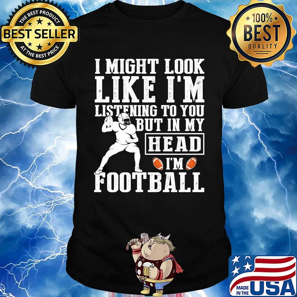 I might look like I'm listening to you but in my head I'm Football shirt