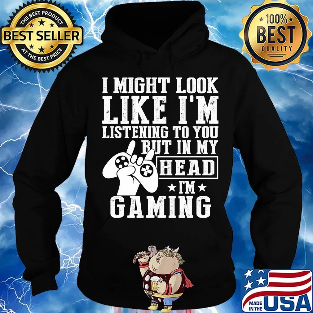 I might look like I'm listening to you but in my head I'm Gaming s Hoodie