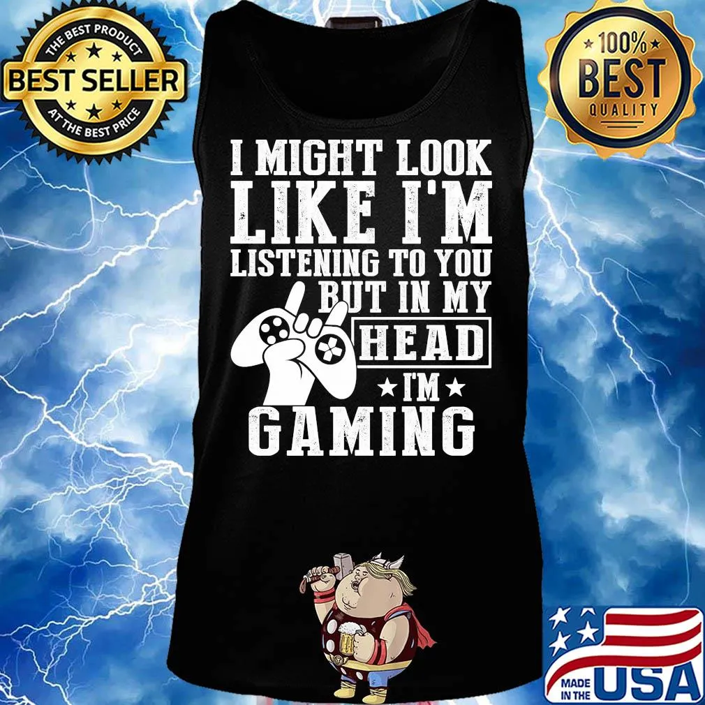 I might look like I'm listening to you but in my head I'm Gaming s Tank top