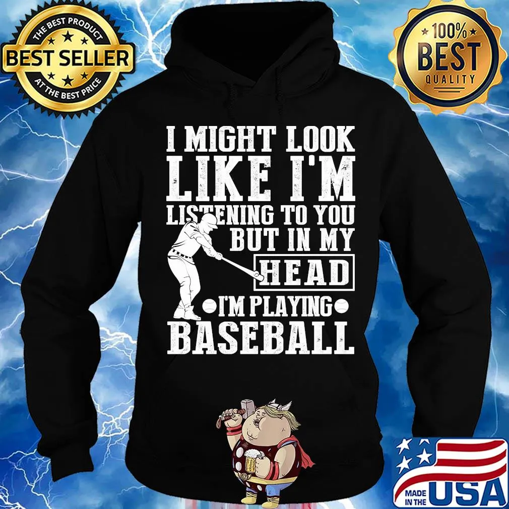 I might look like I'm listening to you but in my head I'm playing Baseball s Hoodie