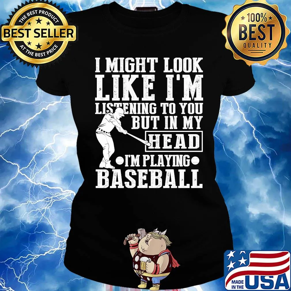 I might look like I'm listening to you but in my head I'm playing Baseball s Ladies tee