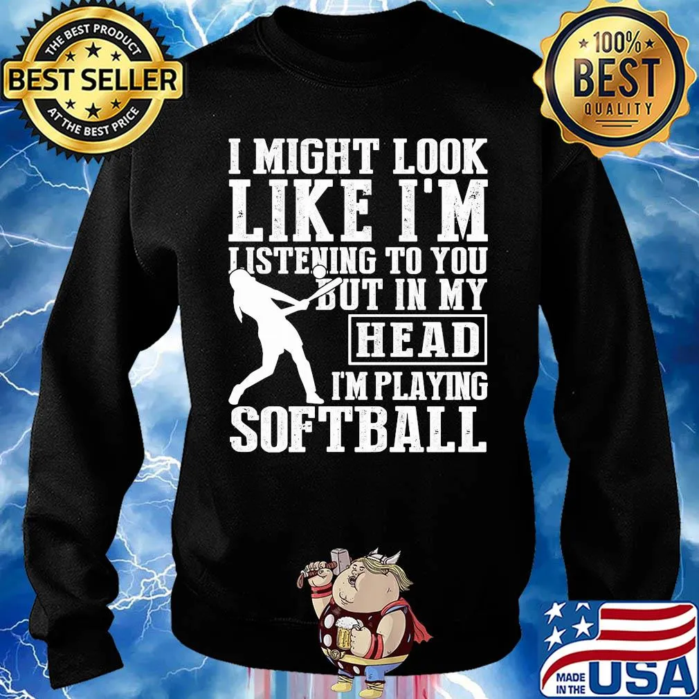 I might look like I'm listening to you but in my head I'm playing Softball s Sweater