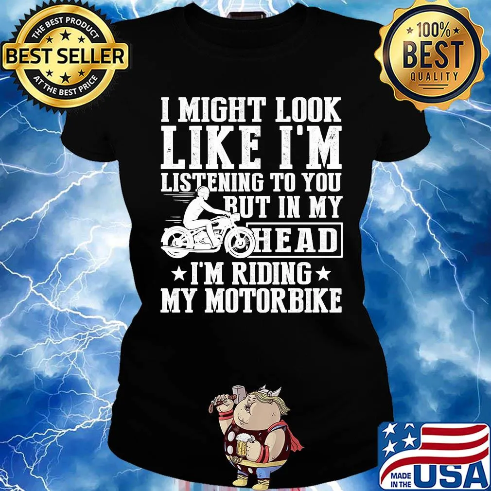 I might look like I'm listening to you but in my head I'm Riding my Motorbike s Ladies tee