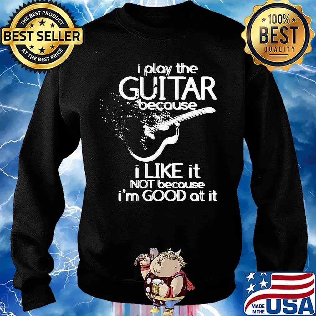 I play the guitar because I like it not because I'm good at it s Sweater