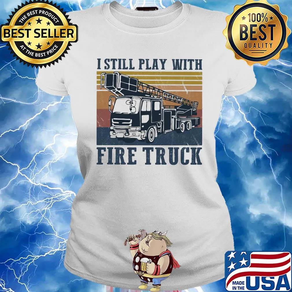I still play with fire truck vintage s Ladies tee