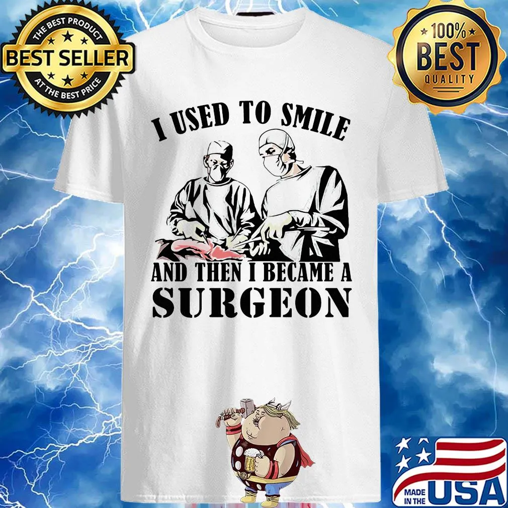 I Used To Smile And Then I Became A Surgeon shirt