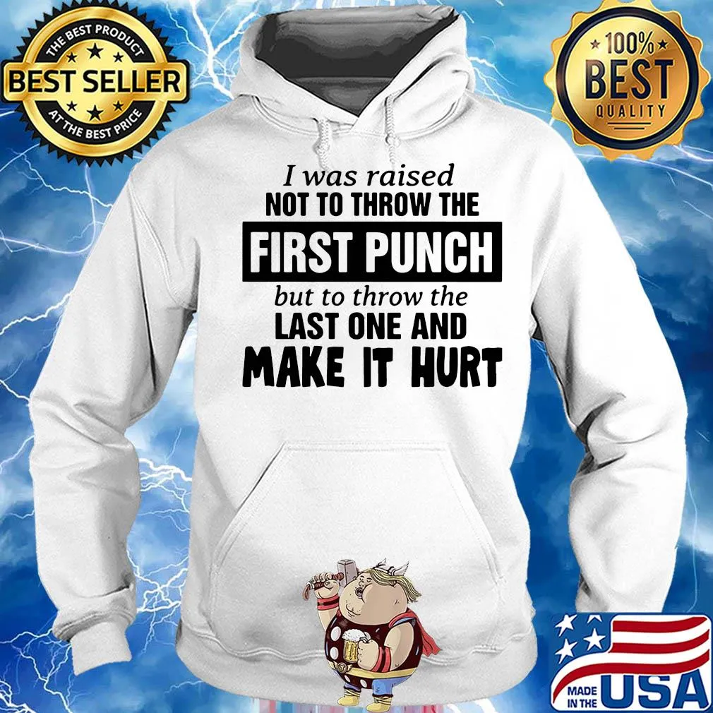 I was raised not to throw the first punch but to throw one and make it hurt s Hoodie