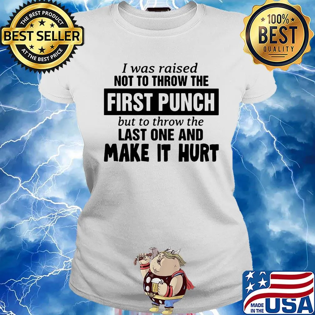 I was raised not to throw the first punch but to throw one and make it hurt s Ladies tee