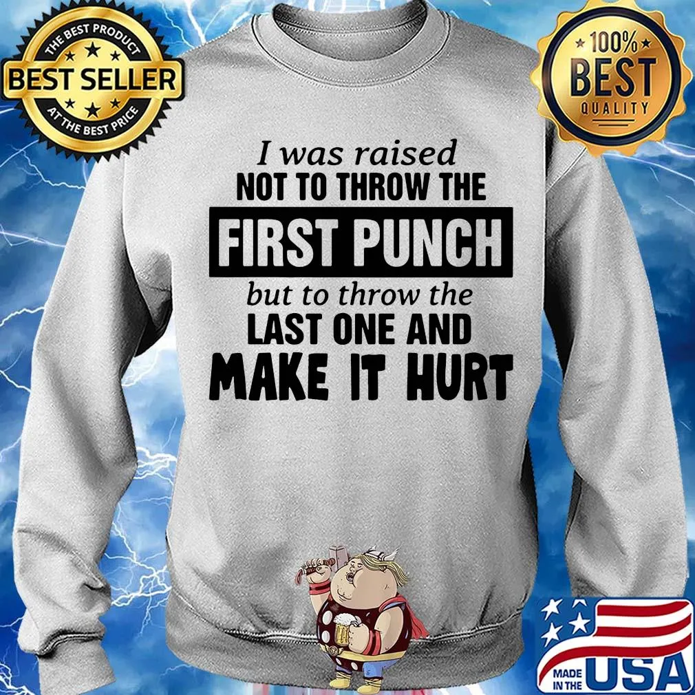 I was raised not to throw the first punch but to throw one and make it hurt s Sweater