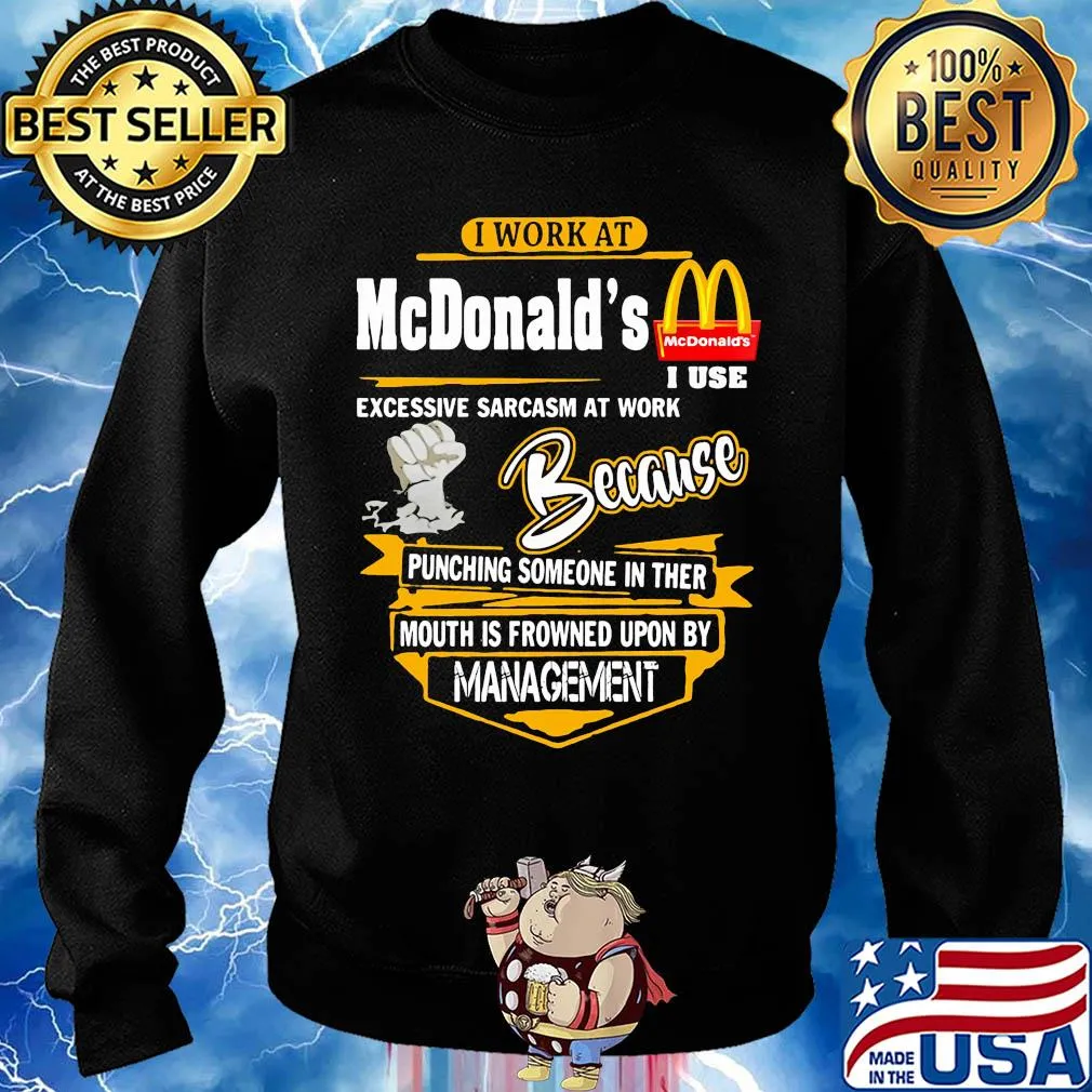 I work at mcdonald’s i use excessive sarcasm at work because punching someone in ther mouth is frowned upon by management s Sweater