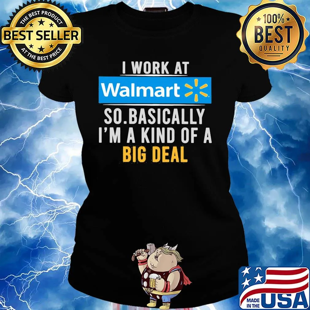 I work at Walmart so basically I'm a kind of a big deal t-s Ladies tee