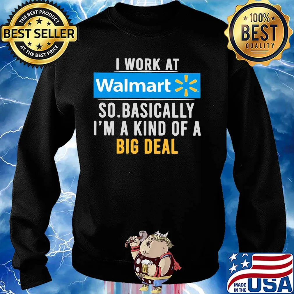 I work at Walmart so basically I'm a kind of a big deal t-s Sweater
