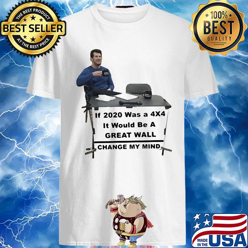 If 2020 was a 4X4 it would be a great wall change my mind shirt