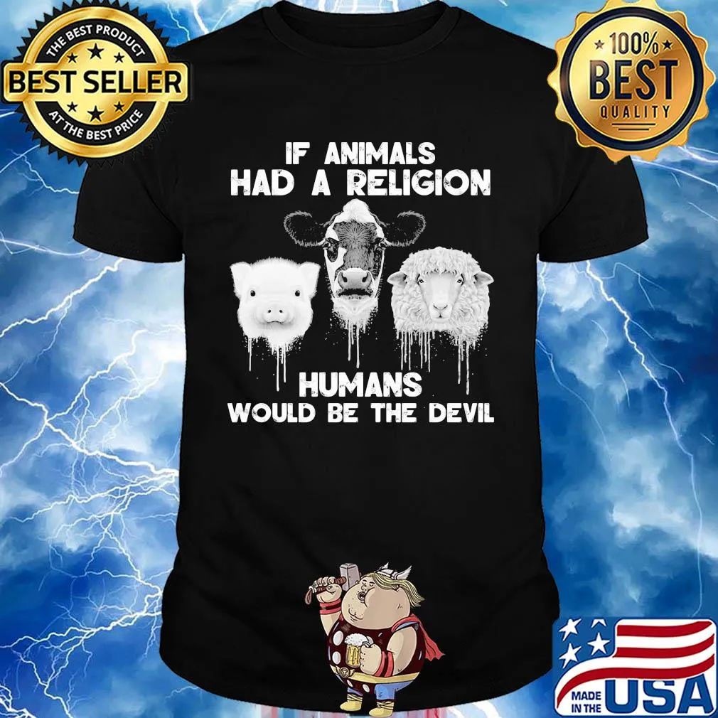 If animals had a religion humans would be the devil shirt