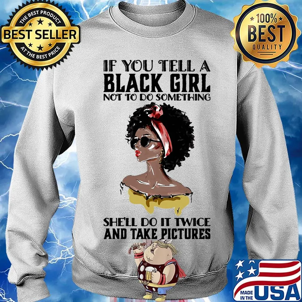 If you tell a black girl not to do something she'll do it twice and take pictures s Sweater
