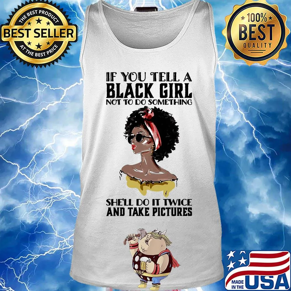 If you tell a black girl not to do something she'll do it twice and take pictures s Tank top