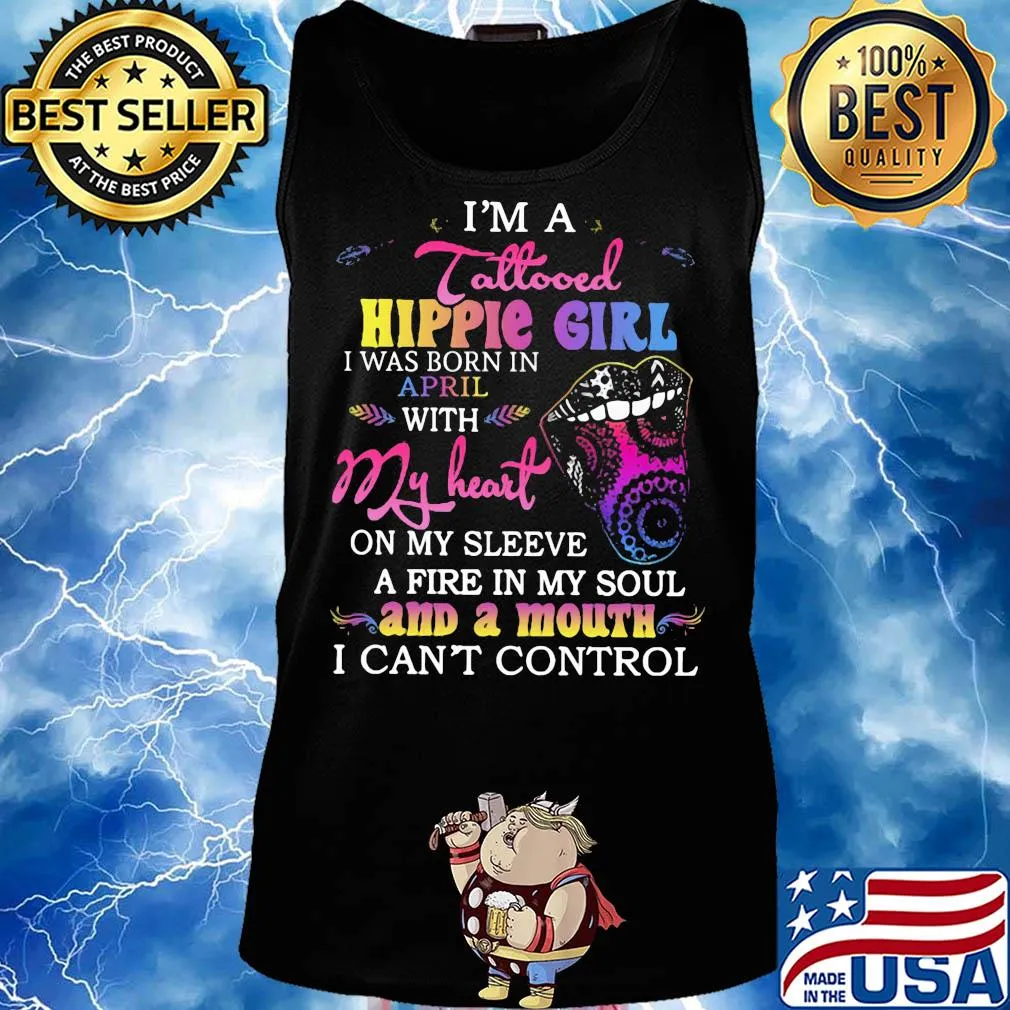 I’m a tattooed hippie girl i was born in april with my heart on my sleeve a fire in my soul and a mouth i can’t control s Tank top