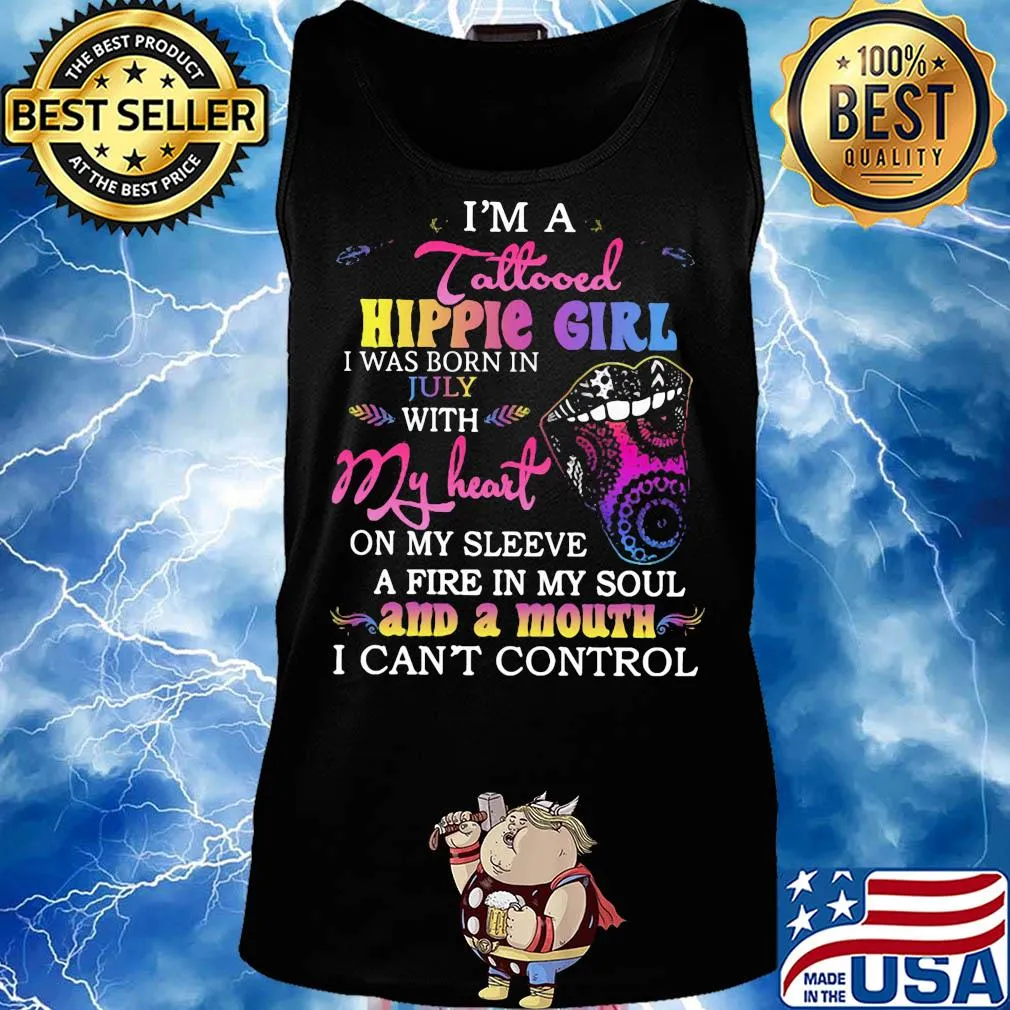 I’m a tattooed hippie girl i was born in july with my heart on my sleeve a fire in my soul and a mouth i can’t control s Tank top