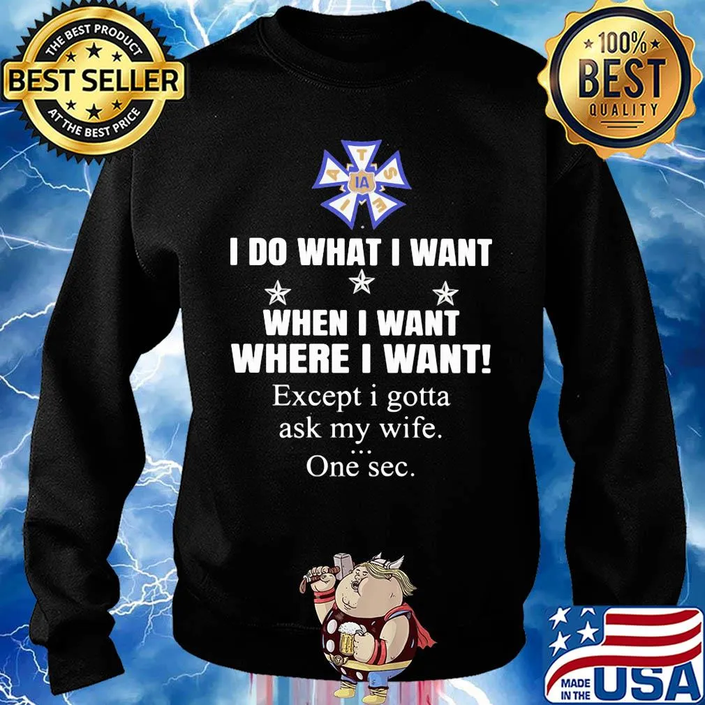 International Alliance of Theatrical Stage Employees I do what i want when i want where i want except i gotta ask my wife one sec s Sweater
