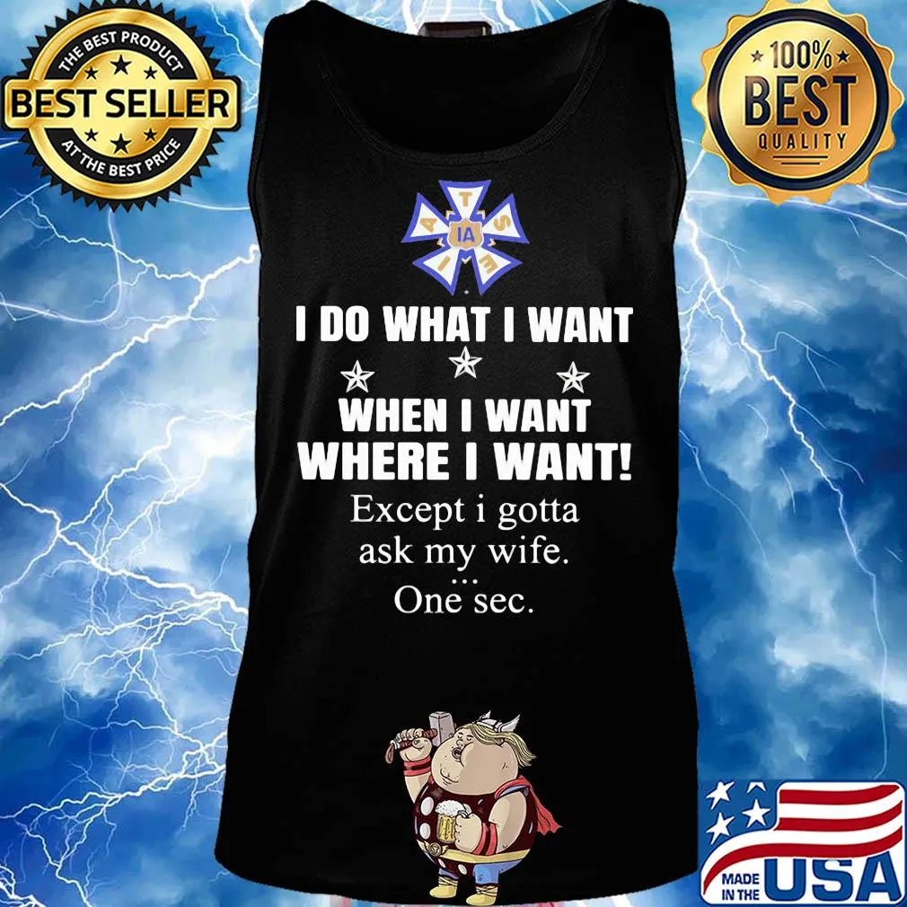 International Alliance of Theatrical Stage Employees I do what i want when i want where i want except i gotta ask my wife one sec s Tank top