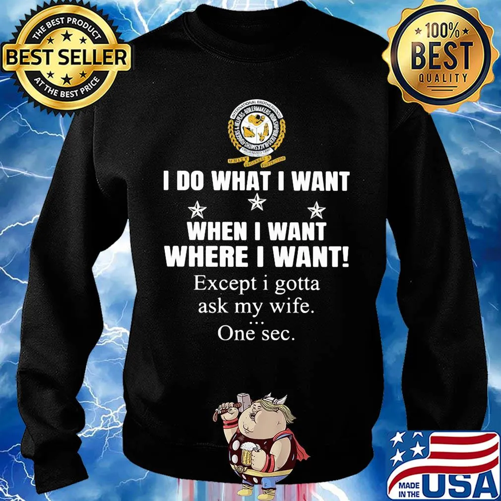 International Brotherhood of Boilermakers I do what i want when i want where i want except i gotta ask my wife one sec s Sweater
