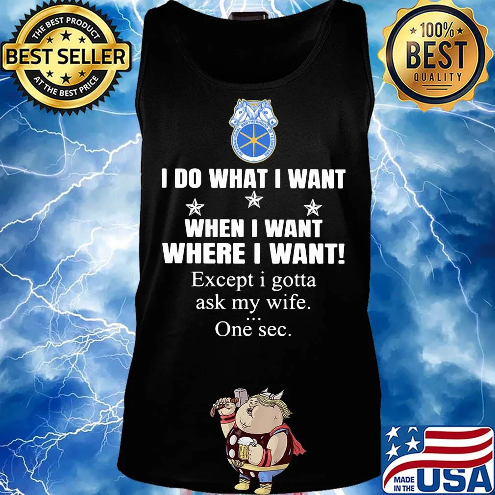 International brotherhood of teamsters I do what I want when I want where I want except I gotta ask my wife one sec s Tank top