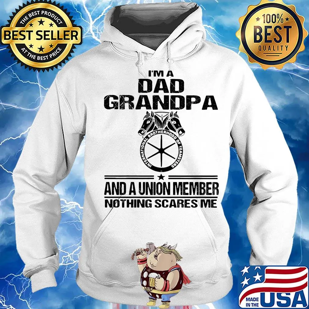 International brotherhood of teamsters teamsters i’m dad grandpa and a union member nothing scares me s Hoodie