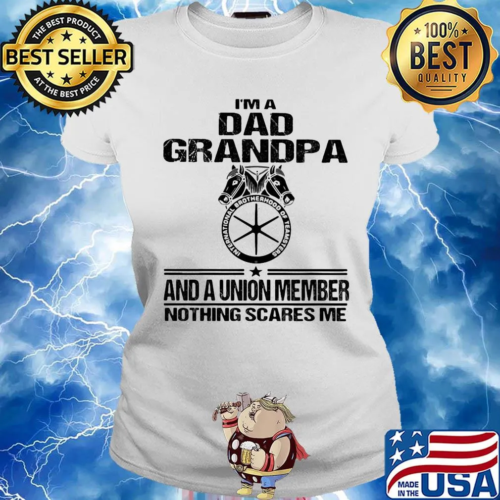 International brotherhood of teamsters teamsters i’m dad grandpa and a union member nothing scares me s Ladies tee