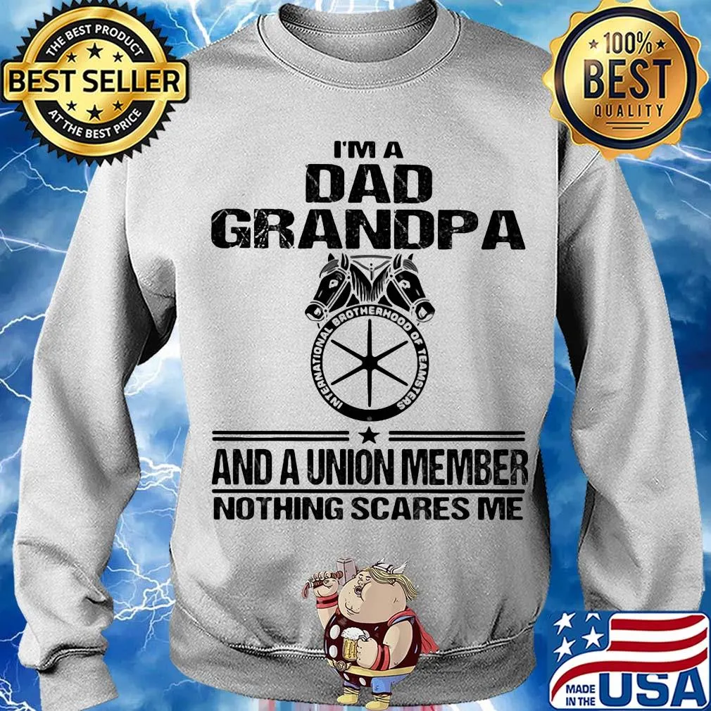 International brotherhood of teamsters teamsters i’m dad grandpa and a union member nothing scares me s Sweater