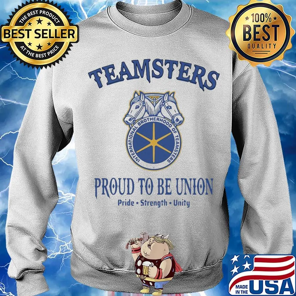 International brotherhood of teamsters teamsters proud to be union pride strength unity s Sweater