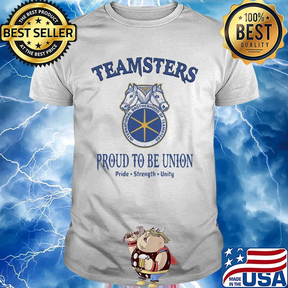 International brotherhood of teamsters teamsters proud to be union pride strength unity shirt