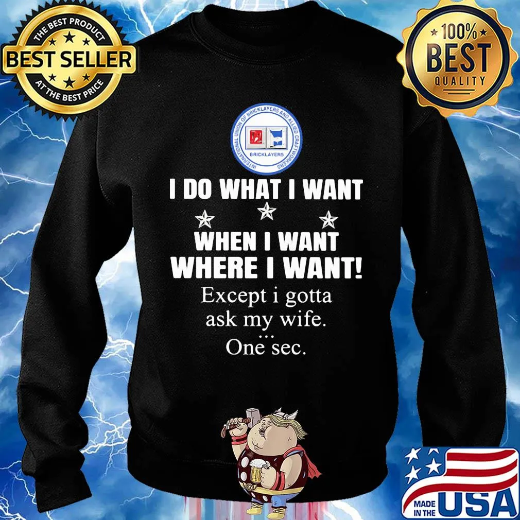 International Union of Bricklayers and Allied Craf I do what i want when i want where i want except i gotta ask my wife one sec s Sweater