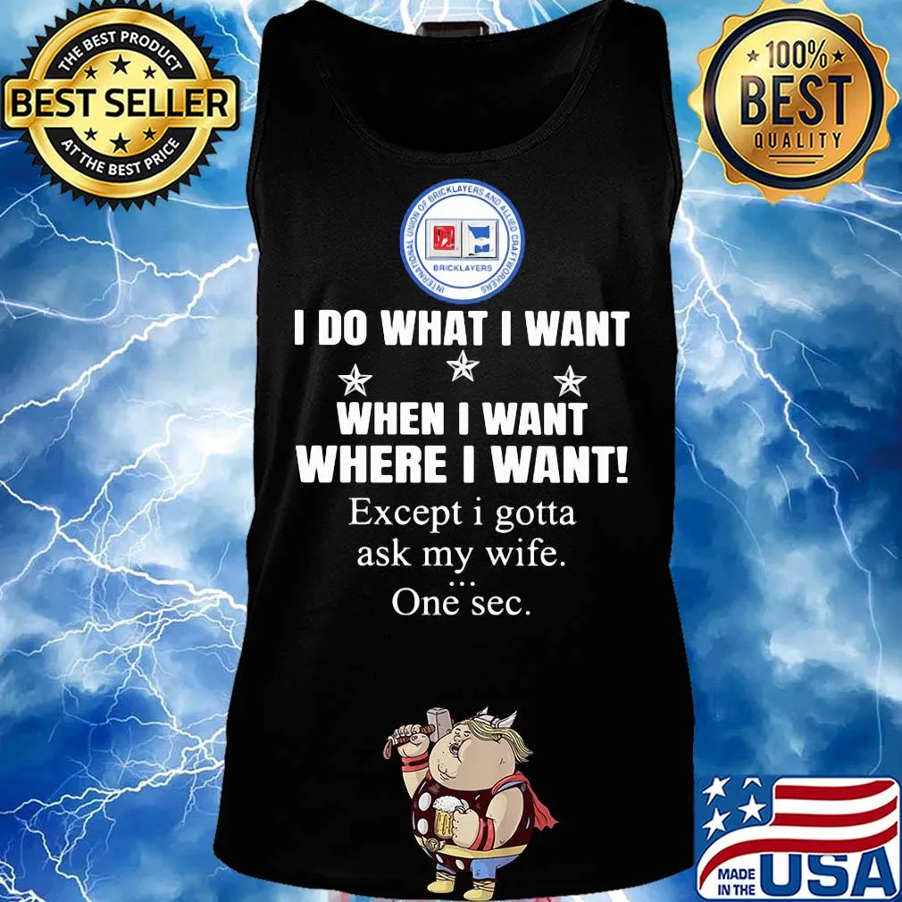 International Union of Bricklayers and Allied Craf I do what i want when i want where i want except i gotta ask my wife one sec s Tank top